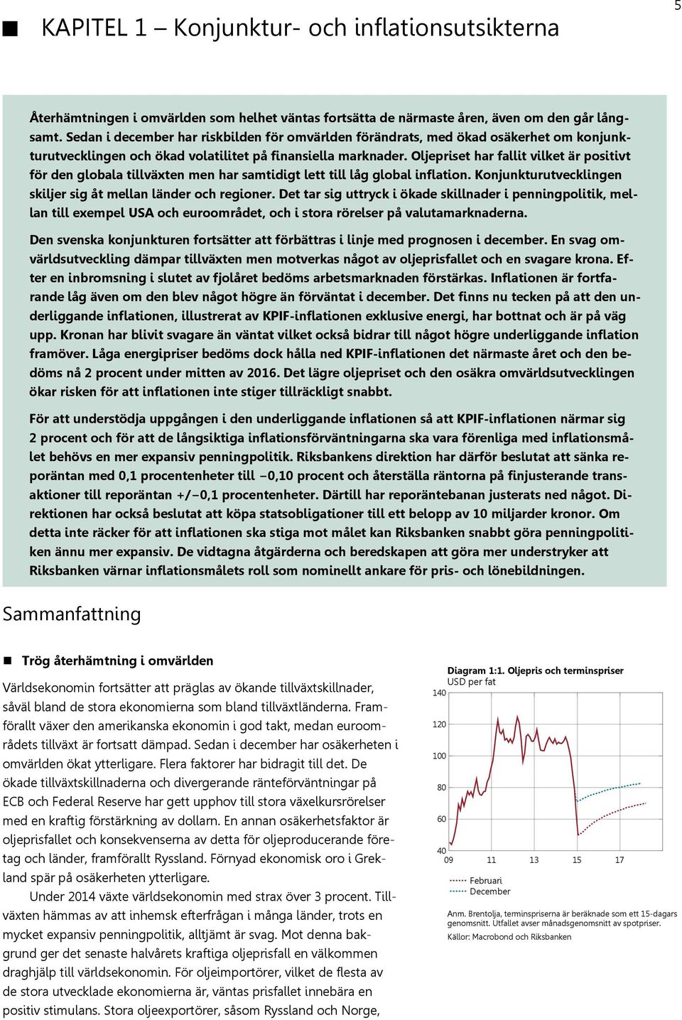 Oljepriset har fallit vilket är positivt för den globala tillväxten men har samtidigt lett till låg global inflation. Konjunkturutvecklingen skiljer sig åt mellan länder och regioner.