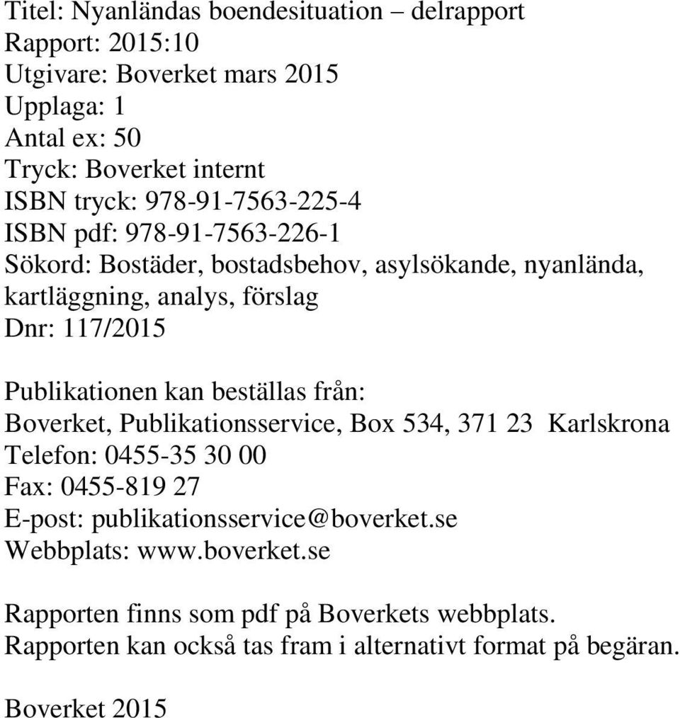 Publikationen kan beställas från: Boverket, Publikationsservice, Box 534, 371 23 Karlskrona Telefon: 0455-35 30 00 Fax: 0455-819 27 E-post: