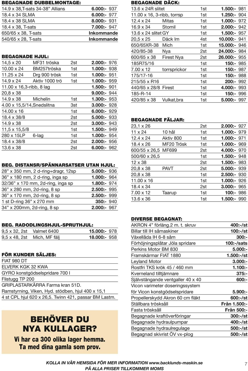 9 x 24 Aktiv 1000 trö 1st 1.000:- 959 11.00 x 16,3-ribb, 8 lag 1.500:- 901 20,8 x 38 9.000:- 944 14.9 x 38 Michelin 1st 1.300:- 953 4.00 x 15,5/14,Snedslitna 3st 3.000:- 928 14.00 x 16 1st 6.