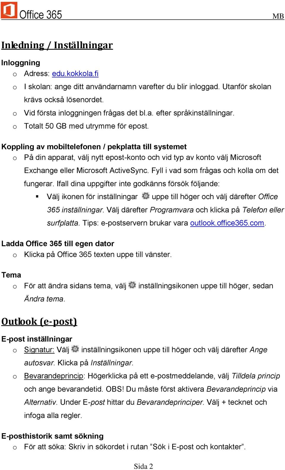 Koppling av mobiltelefonen / pekplatta till systemet o På din apparat, välj nytt epost-konto och vid typ av konto välj Microsoft Exchange eller Microsoft ActiveSync.