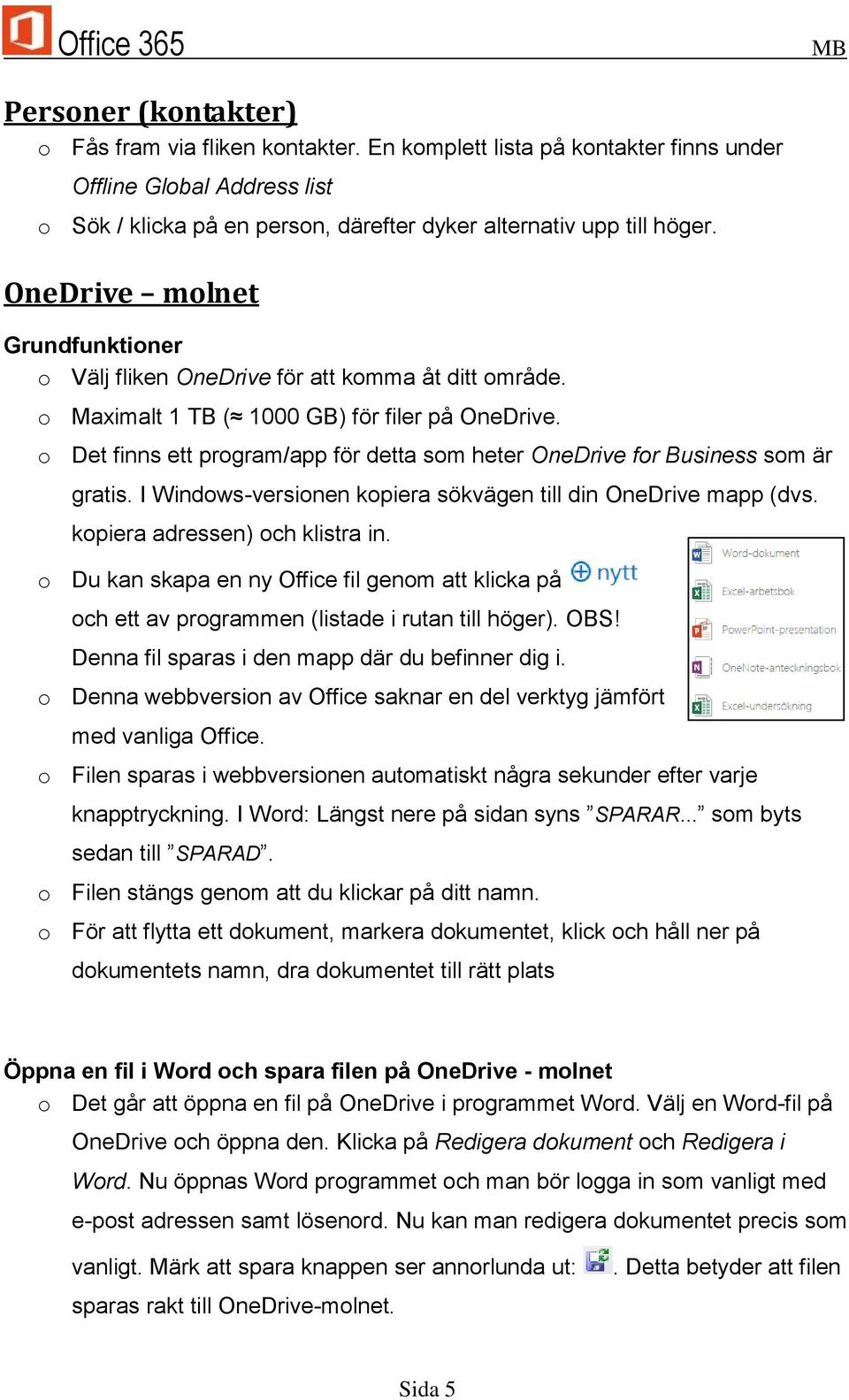 o Det finns ett program/app för detta som heter OneDrive for Business som är gratis. I Windows-versionen kopiera sökvägen till din OneDrive mapp (dvs. kopiera adressen) och klistra in.