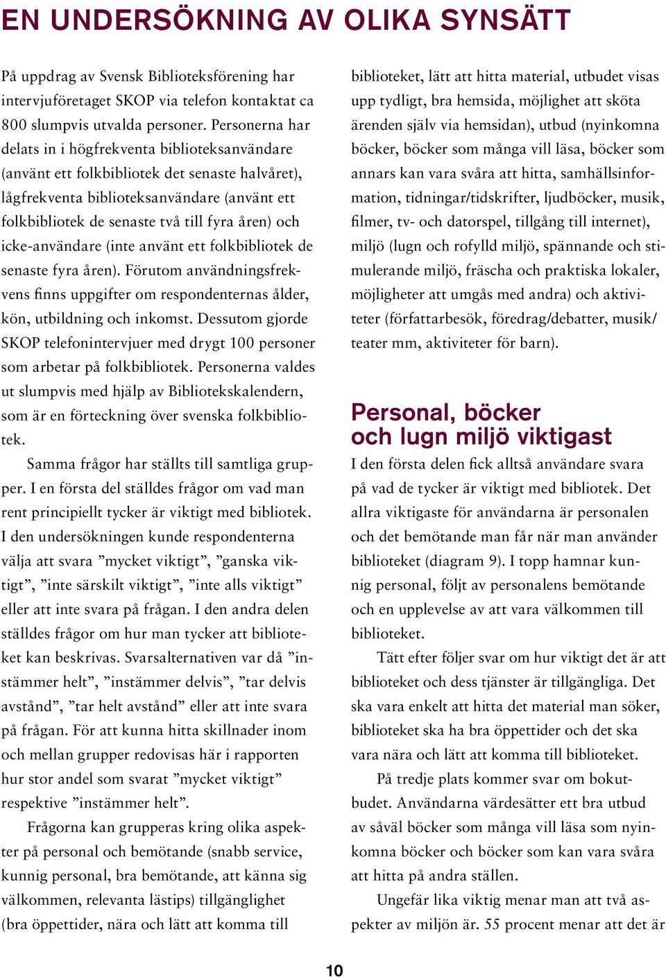 och icke-användare (inte använt ett folkbibliotek de senaste fyra åren). Förutom användningsfrekvens finns uppgifter om respondenternas ålder, kön, utbildning och inkomst.