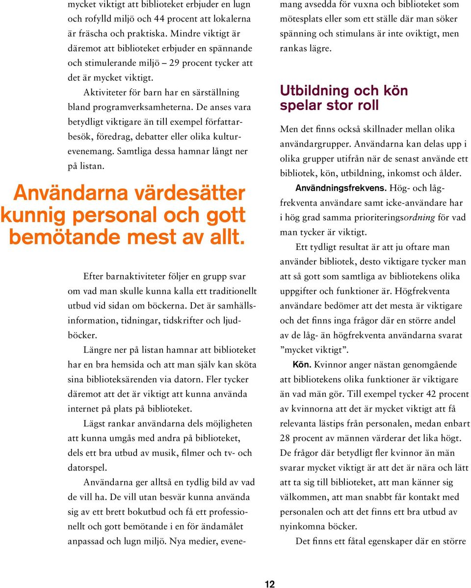 Aktiviteter för barn har en särställning bland programverksamheterna. De anses vara betydligt viktigare än till exempel författarbesök, föredrag, debatter eller olika kulturevenemang.
