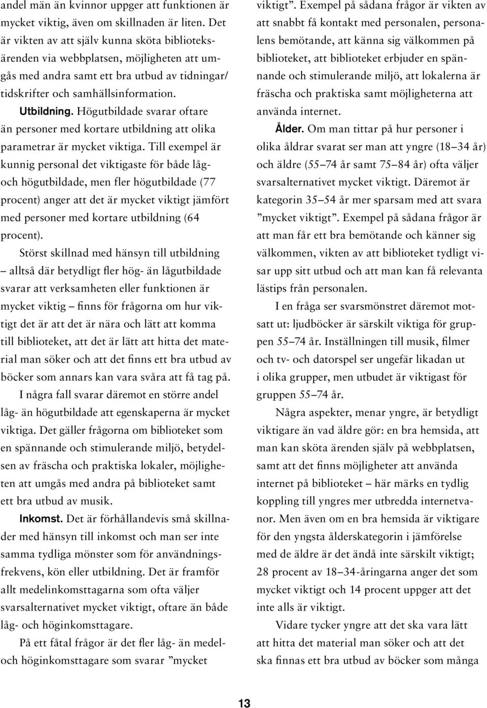 Högutbildade svarar oftare än personer med kortare utbildning att olika parametrar är mycket viktiga.