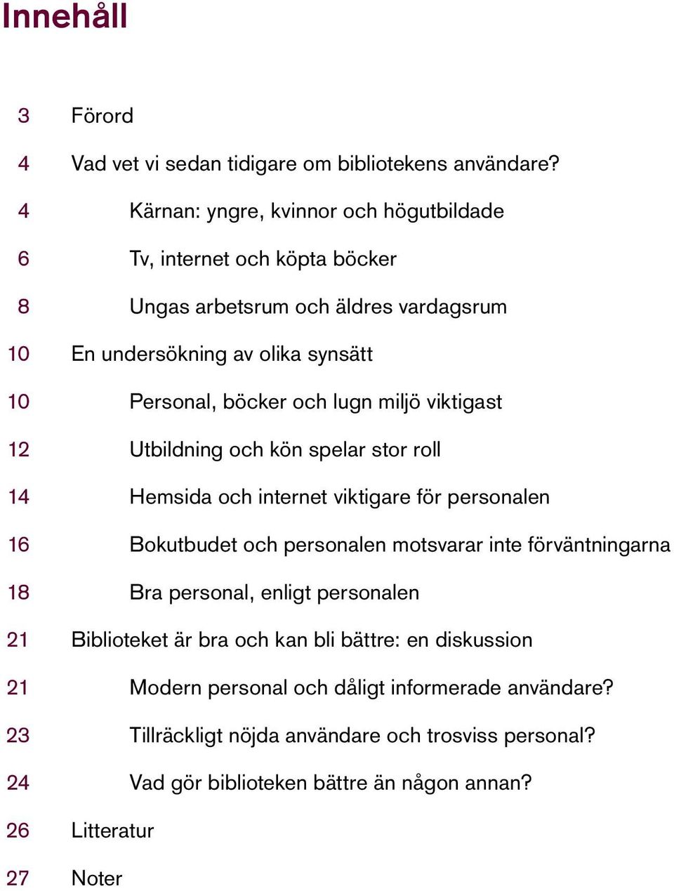 och lugn miljö viktigast 12 Utbildning och kön spelar stor roll 14 hemsida och internet viktigare för personalen 16 bokutbudet och personalen motsvarar inte