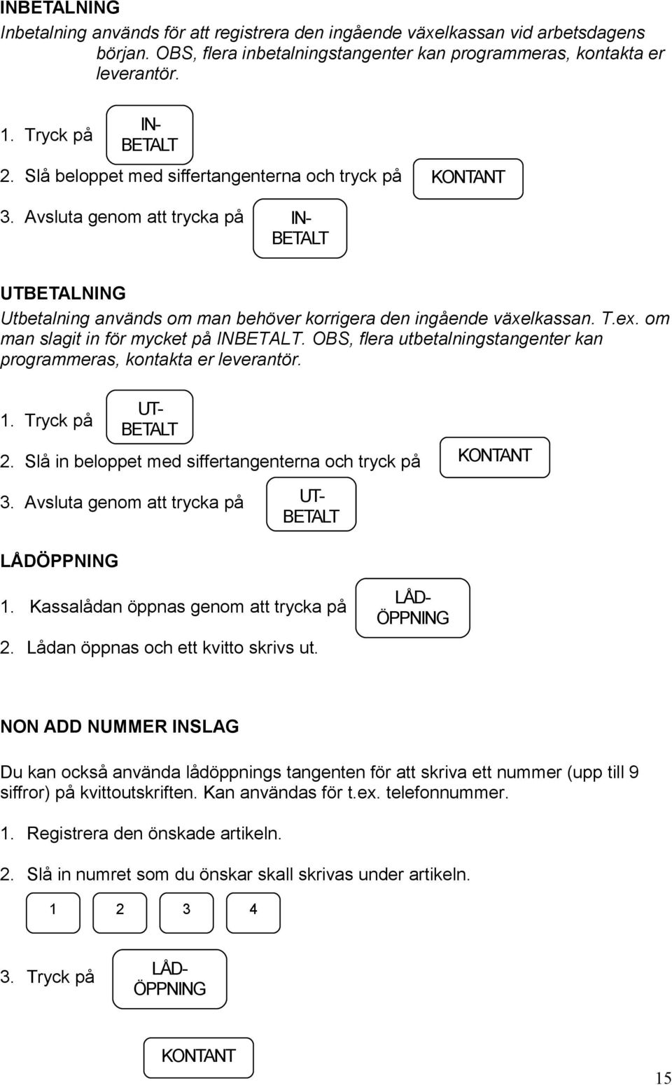 Avsluta genom att trycka på IN- BETALT UTBETALNING Utbetalning används om man behöver korrigera den ingående växelkassan. T.ex. om man slagit in för mycket på INBETALT.