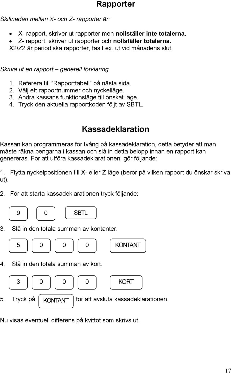 Ändra kassans funktionsläge till önskat läge. 4. Tryck den aktuella rapportkoden följt av SBTL.