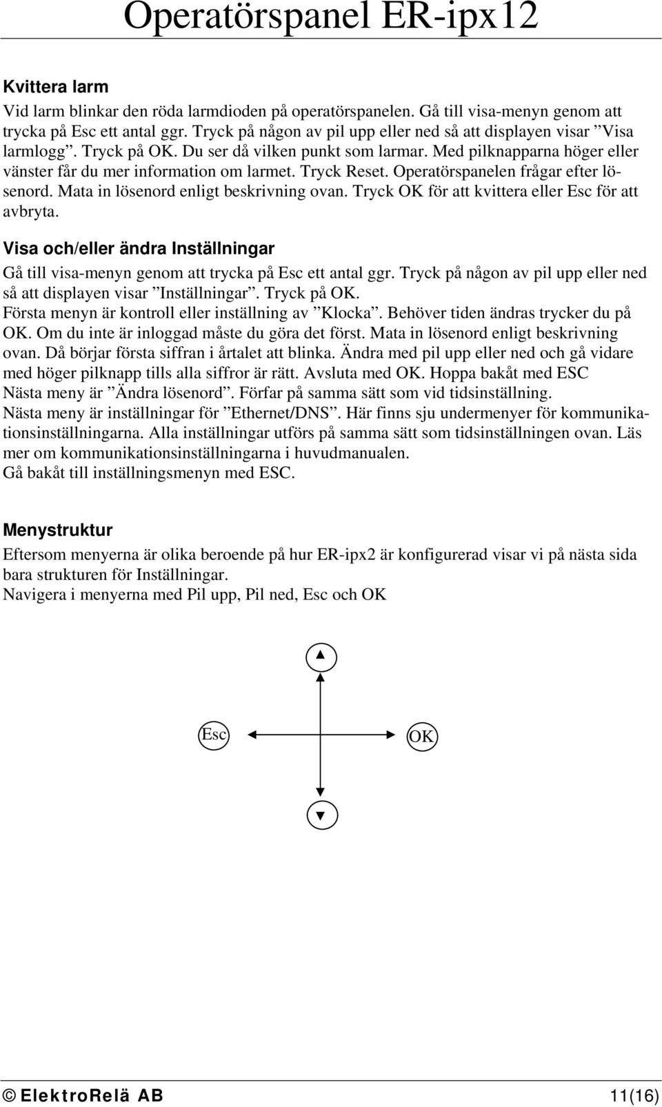 Tryck Reset. Operatörspanelen frågar efter lösenord. Mata in lösenord enligt beskrivning ovan. Tryck OK för att kvittera eller Esc för att avbryta.