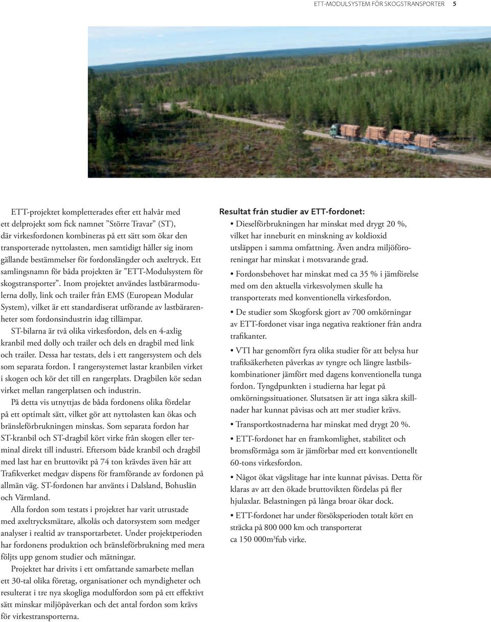 Inom projektet användes lastbärarmodulerna dolly, link och trailer från EMS (European Modular System), vilket är ett standardiserat utförande av lastbärarenheter som fordonsindustrin idag tillämpar.