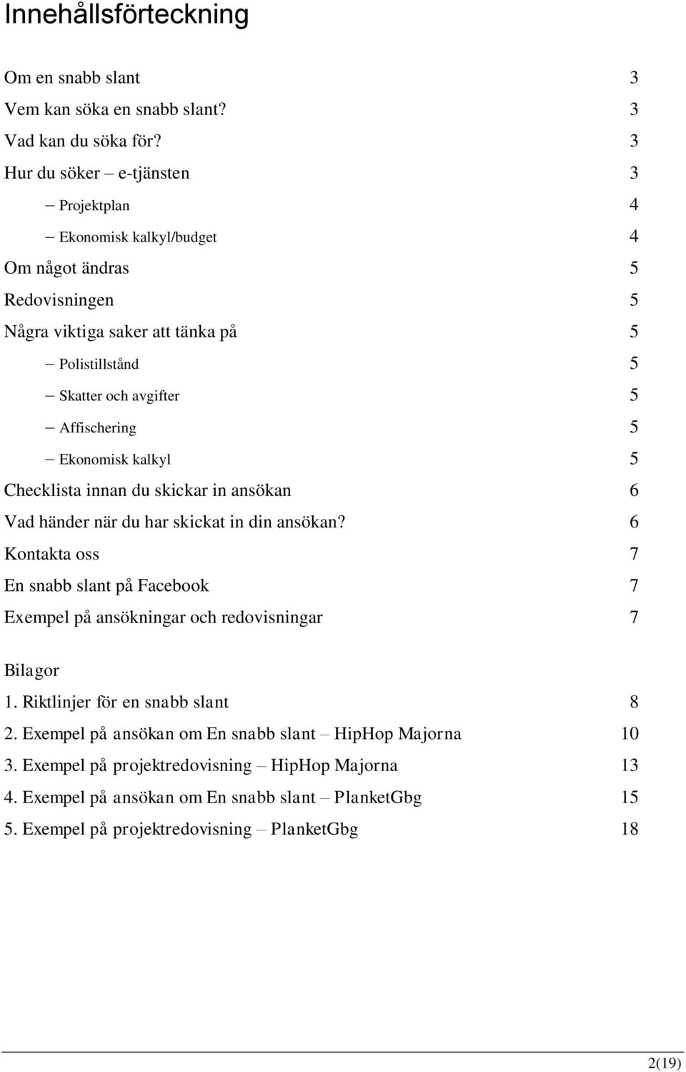 Affischering 5 Ekonomisk kalkyl 5 Checklista innan du skickar in ansökan 6 Vad händer när du har skickat in din ansökan?