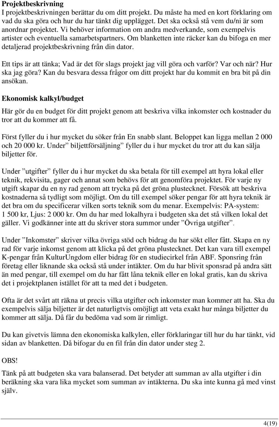 Om blanketten inte räcker kan du bifoga en mer detaljerad projektbeskrivning från din dator. Ett tips är att tänka; Vad är det för slags projekt jag vill göra och varför? Var och när?