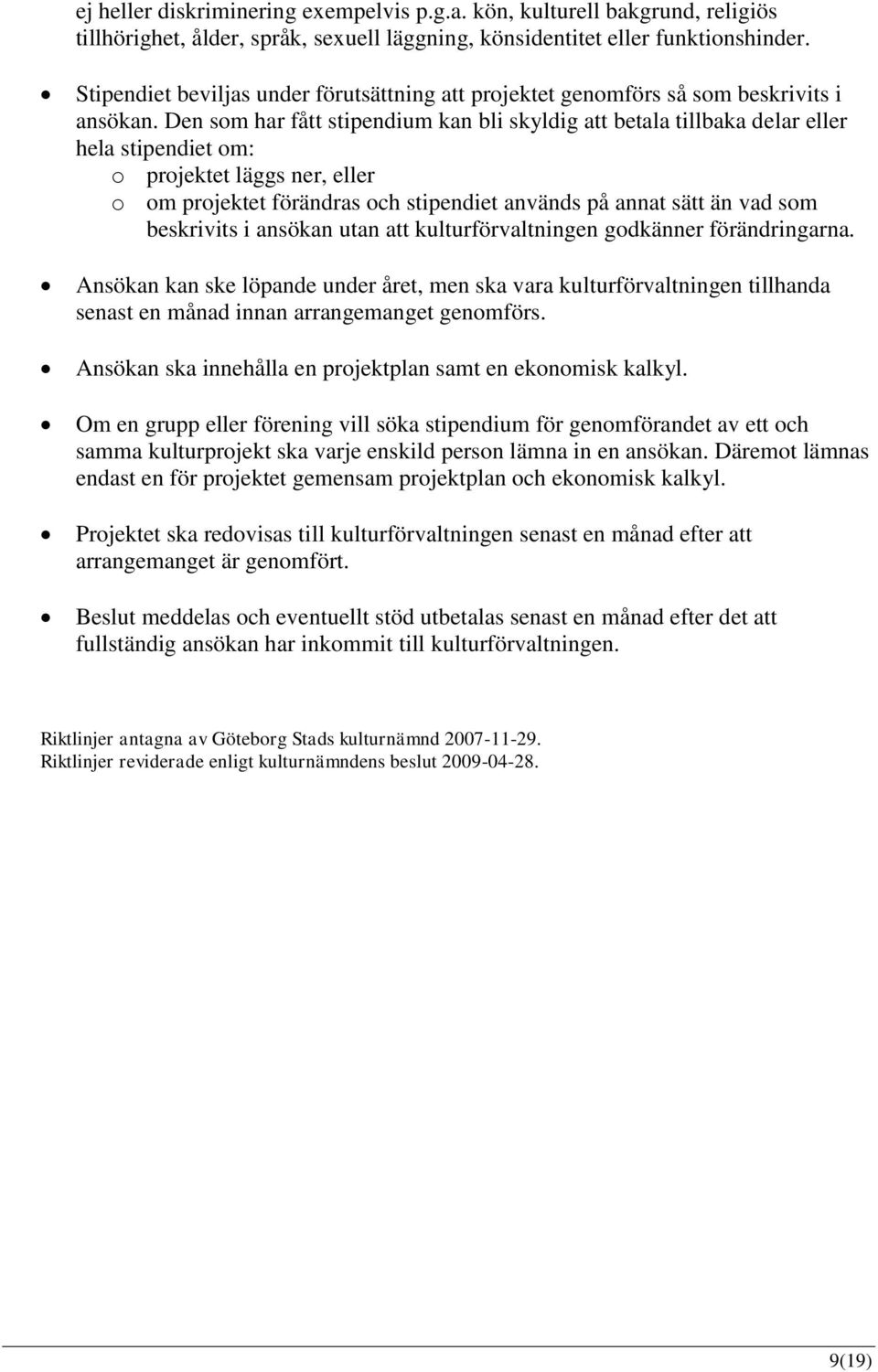 Den som har fått stipendium kan bli skyldig att betala tillbaka delar eller hela stipendiet om: o projektet läggs ner, eller o om projektet förändras och stipendiet används på annat sätt än vad som