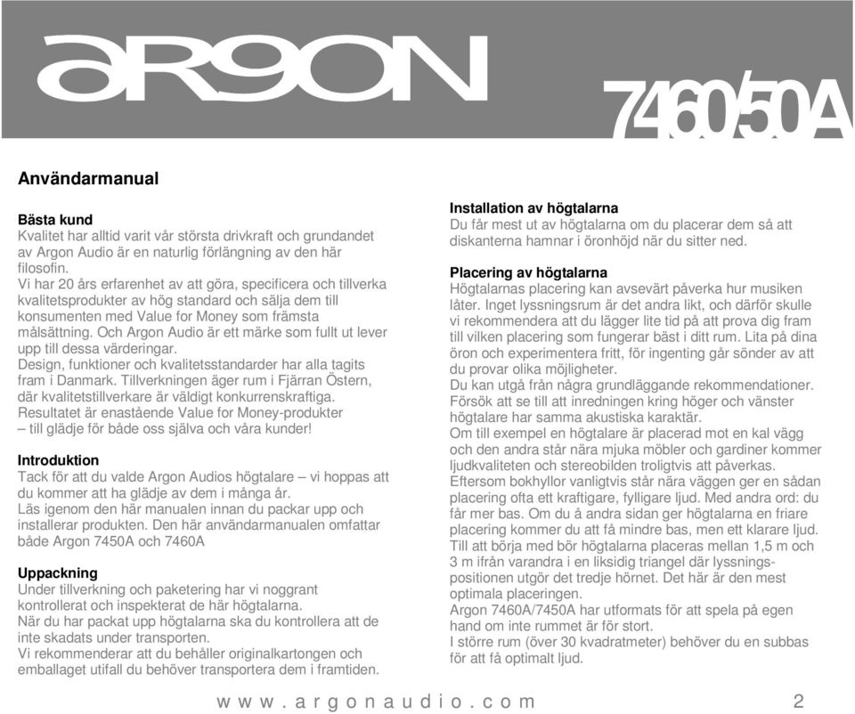 Och Argon Audio är ett märke som fullt ut lever upp till dessa värderingar. Design, funktioner och kvalitetsstandarder har alla tagits fram i Danmark.