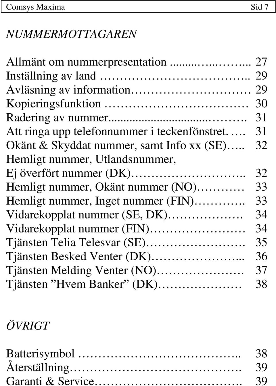 . 31 Okänt & Skyddat nummer, samt Info xx (SE).. 32 Hemligt nummer, Utlandsnummer, Ej överfört nummer (DK).