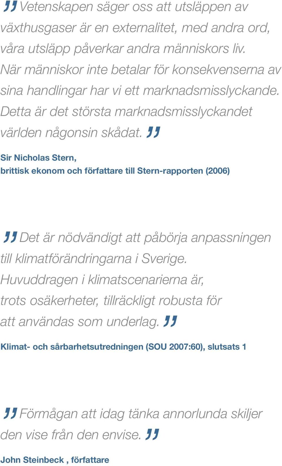 Sir Nicholas Stern, brittisk ekonom och författare till Stern-rapporten (2006) Det är nödvändigt att påbörja anpassningen till klimatförändringarna i Sverige.