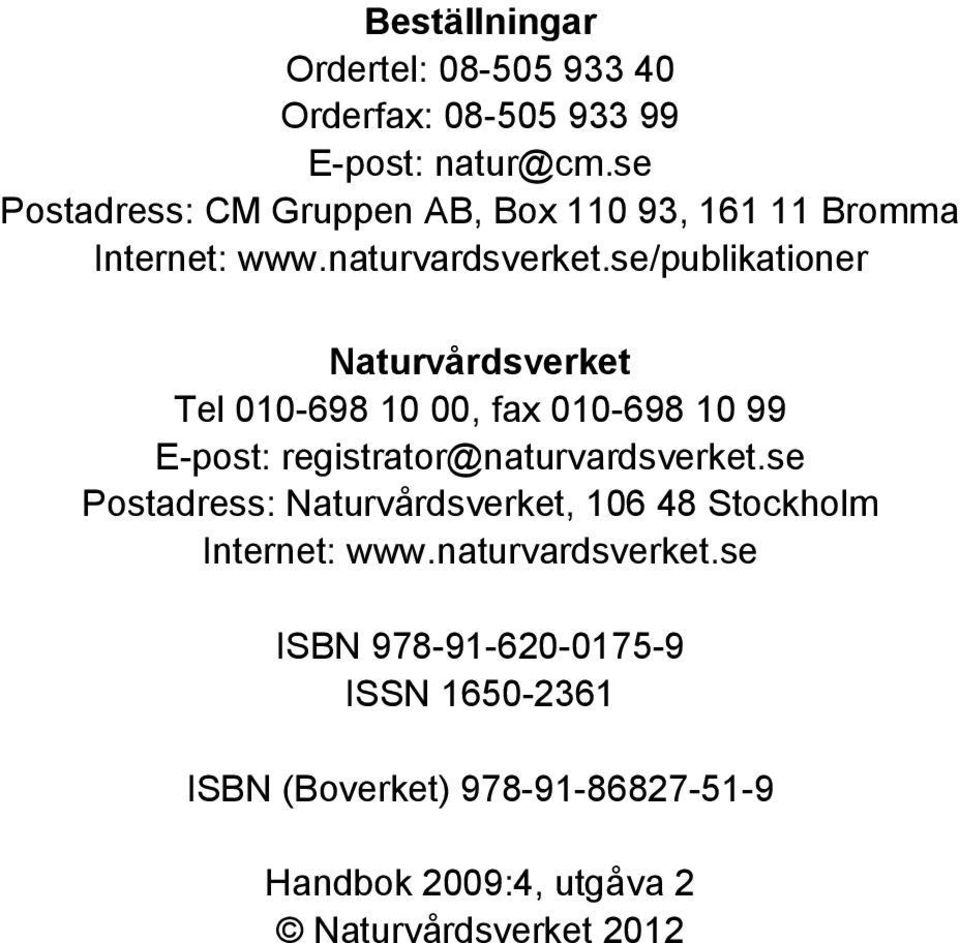 se/publikationer Naturvårdsverket Tel 010-698 10 00, fax 010-698 10 99 E-post: registrator@naturvardsverket.