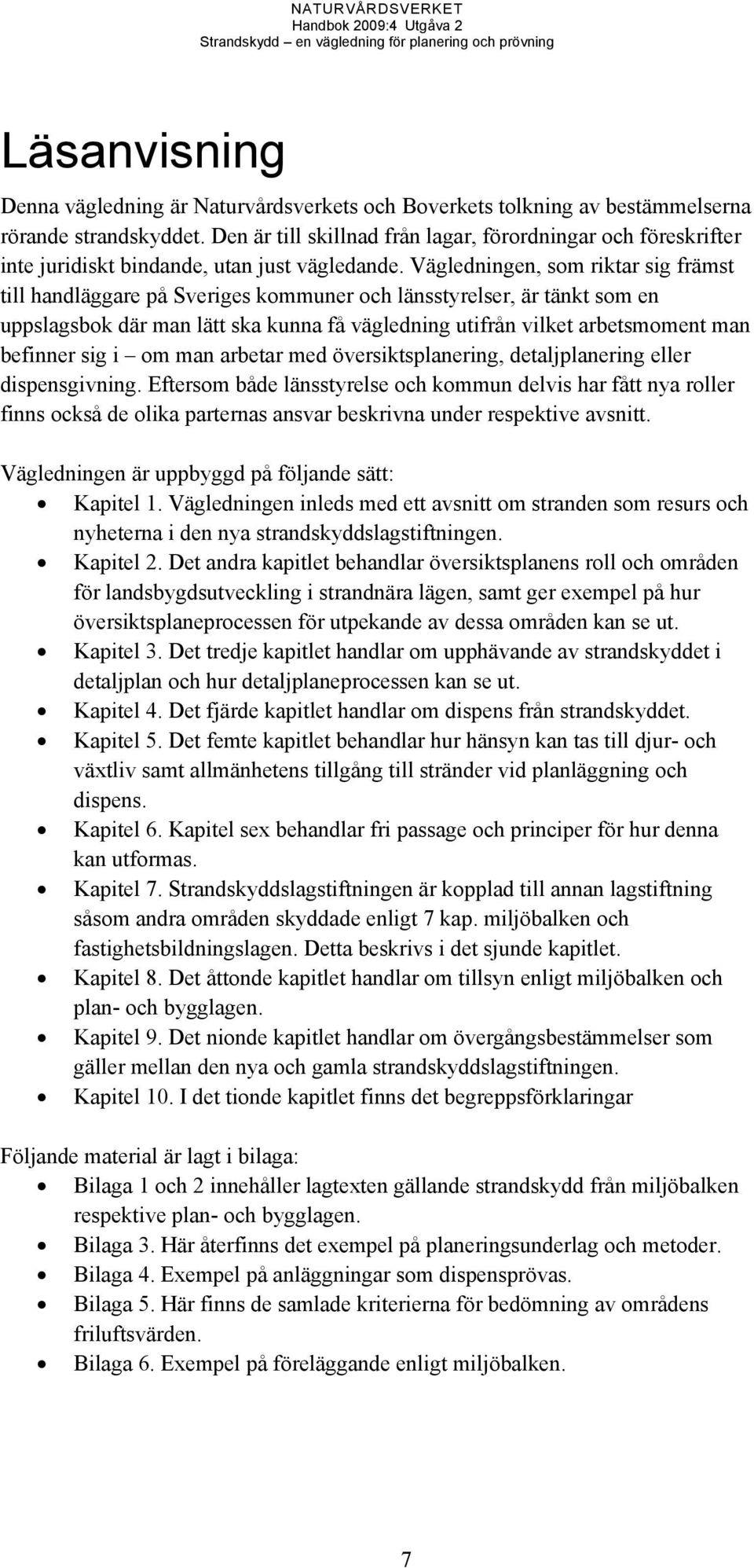 Vägledningen, som riktar sig främst till handläggare på Sveriges kommuner och länsstyrelser, är tänkt som en uppslagsbok där man lätt ska kunna få vägledning utifrån vilket arbetsmoment man befinner