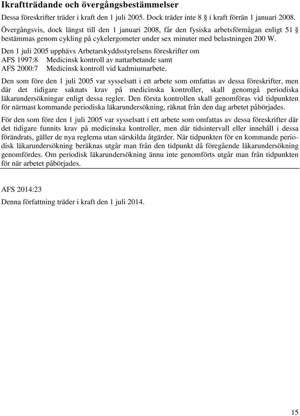 Den 1 juli 2005 upphävs Arbetarskyddsstyrelsens föreskrifter om AFS 1997:8 Medicinsk kontroll av nattarbetande samt AFS 2000:7 Medicinsk kontroll vid kadmiumarbete.