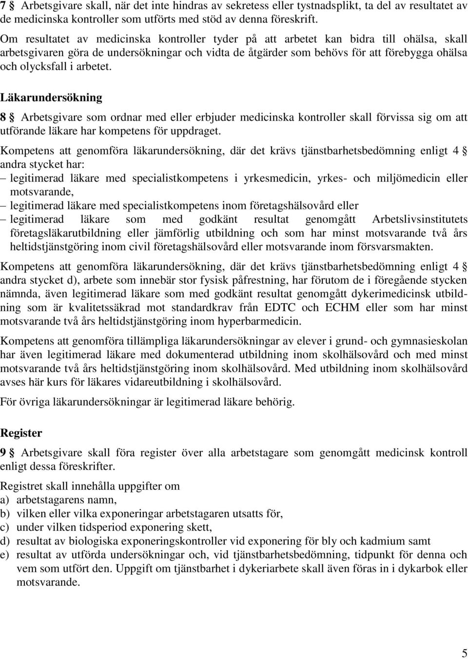 i arbetet. Läkarundersökning 8 Arbetsgivare som ordnar med eller erbjuder medicinska kontroller skall förvissa sig om att utförande läkare har kompetens för uppdraget.