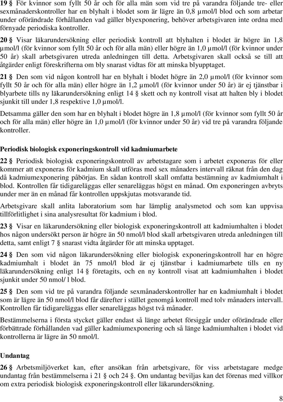 20 Visar läkarundersökning eller periodisk kontroll att blyhalten i blodet är högre än 1,8 µmol/l (för kvinnor som fyllt 50 år och för alla män) eller högre än 1,0 µmol/l (för kvinnor under 50 år)