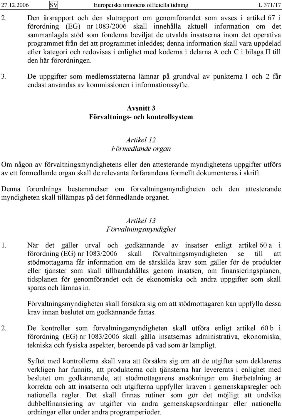 insatserna inom det operativa programmet från det att programmet inleddes; denna information skall vara uppdelad efter kategori och redovisas i enlighet med koderna i delarna A och C i bilaga II till