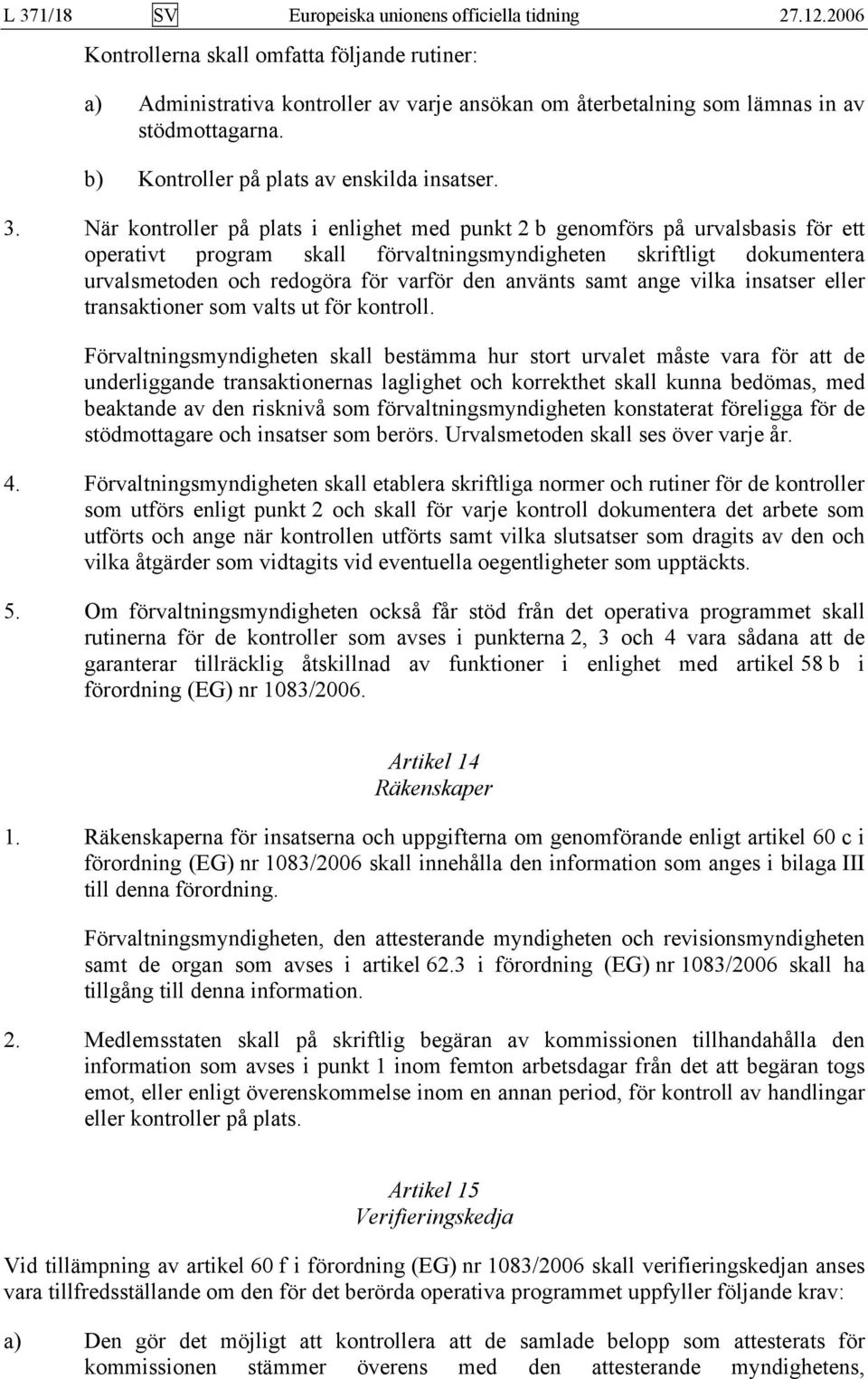 När kontroller på plats i enlighet med punkt 2 b genomförs på urvalsbasis för ett operativt program skall förvaltningsmyndigheten skriftligt dokumentera urvalsmetoden och redogöra för varför den