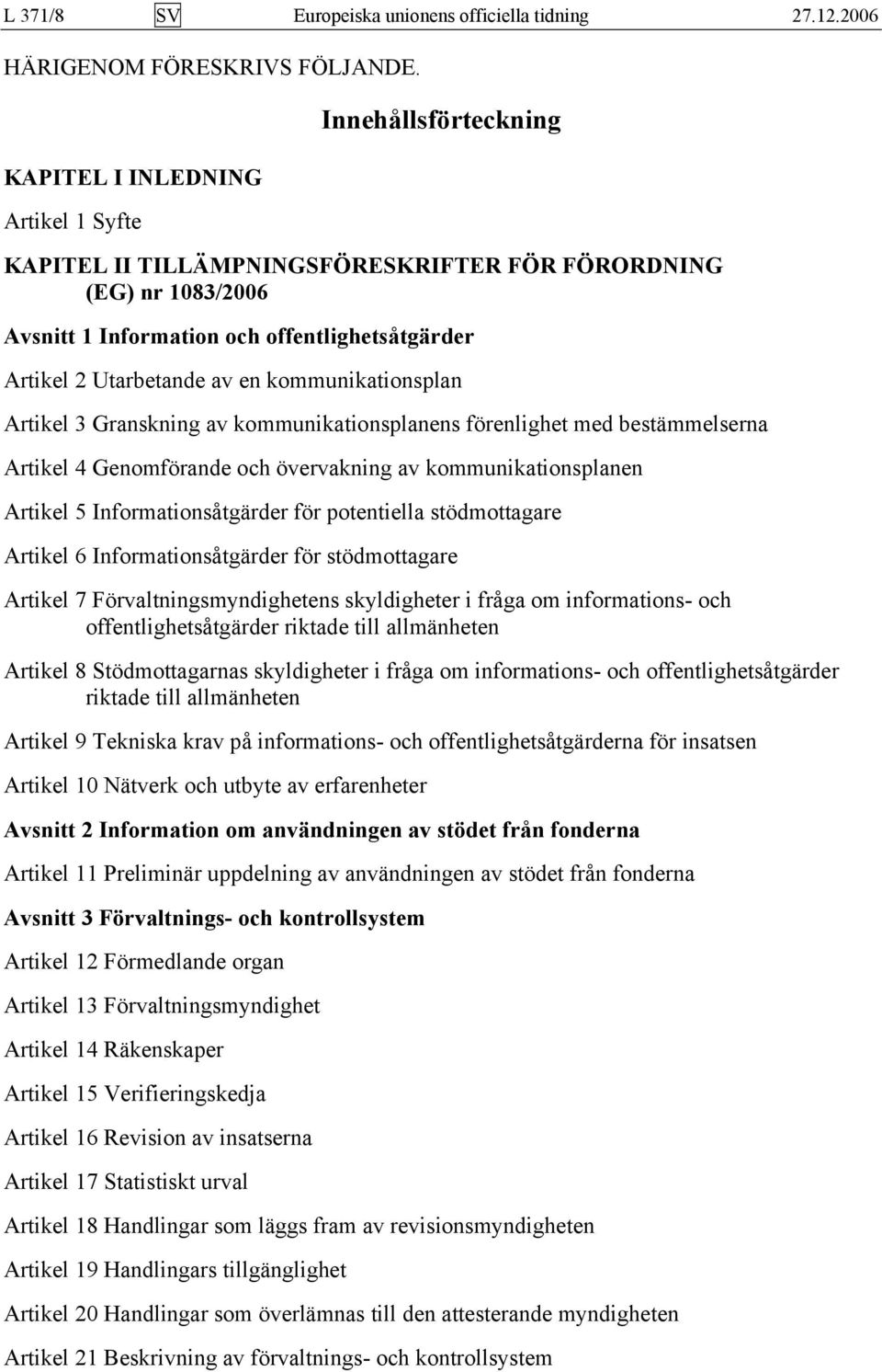 en kommunikationsplan Artikel 3 Granskning av kommunikationsplanens förenlighet med bestämmelserna Artikel 4 Genomförande och övervakning av kommunikationsplanen Artikel 5 Informationsåtgärder för