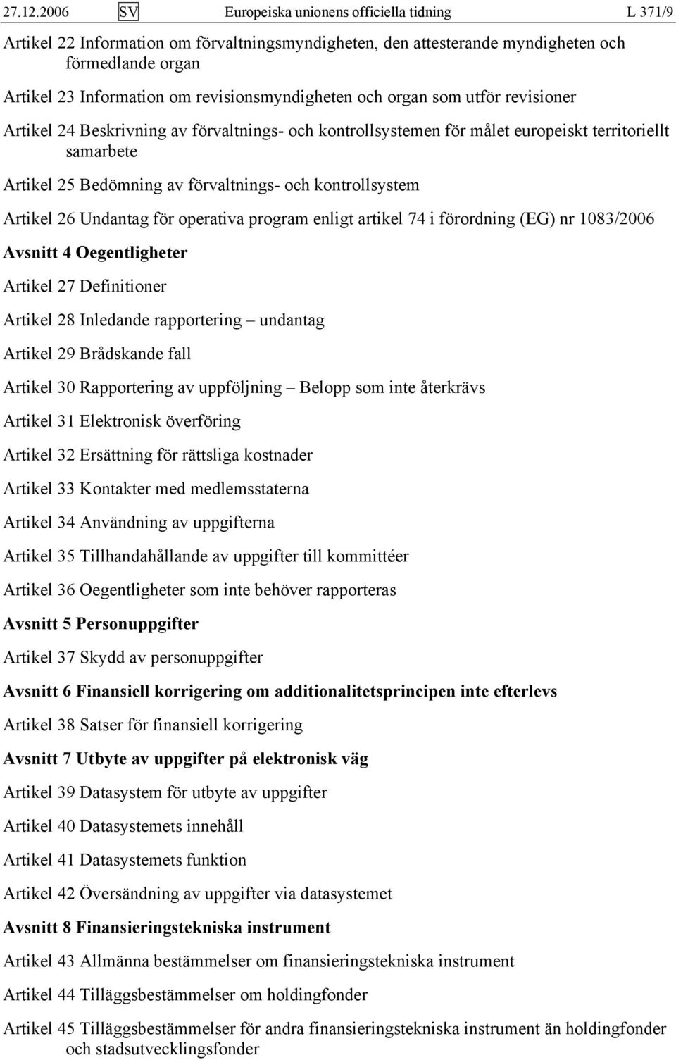 revisionsmyndigheten och organ som utför revisioner Artikel 24 Beskrivning av förvaltnings- och kontrollsystemen för målet europeiskt territoriellt samarbete Artikel 25 Bedömning av förvaltnings- och