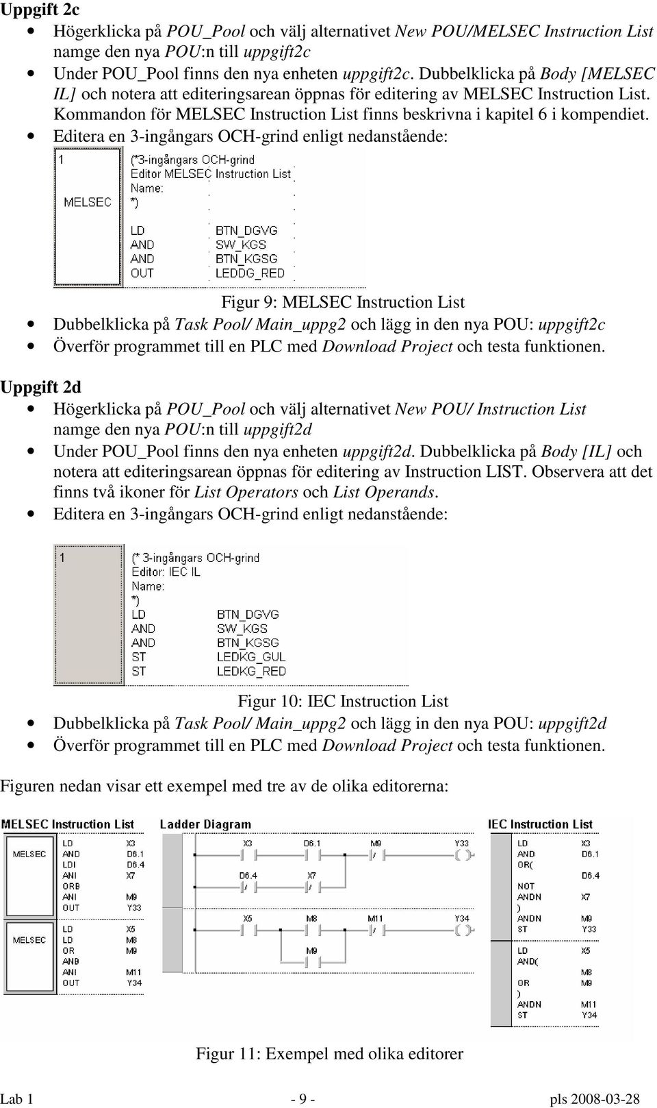 Editera en 3-ingångars OCH-grind enligt nedanstående: Figur 9: MELSEC Instruction List Dubbelklicka på Task Pool/ Main_uppg2 och lägg in den nya POU: uppgift2c Överför programmet till en PLC med