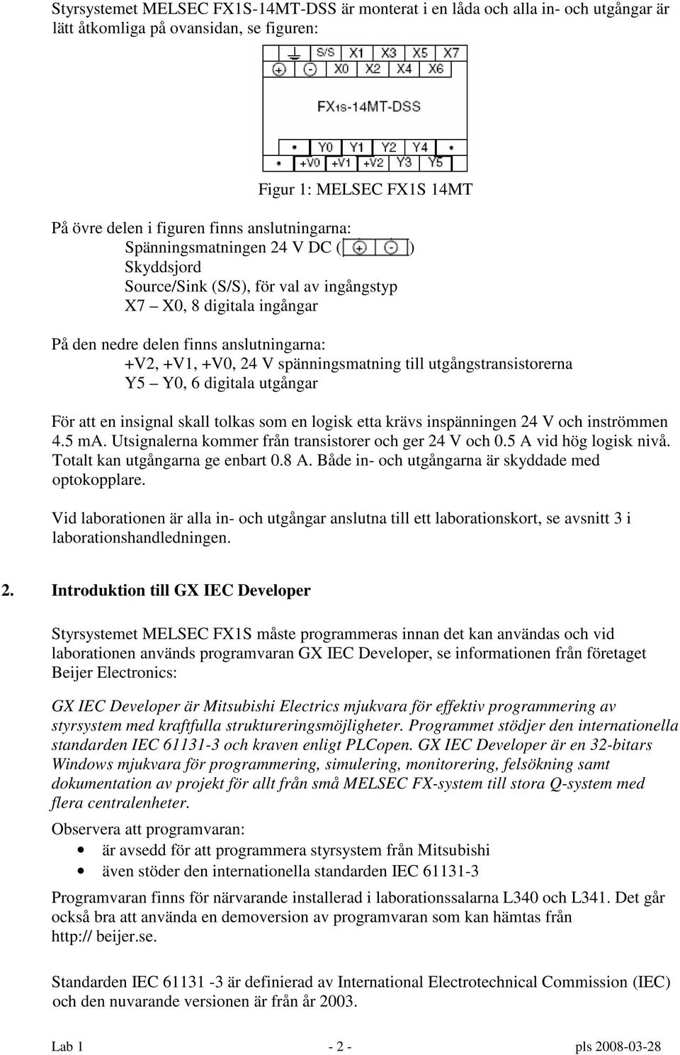 utgångstransistorerna Y5 Y0, 6 digitala utgångar För att en insignal skall tolkas som en logisk etta krävs inspänningen 24 V och inströmmen 4.5 ma.