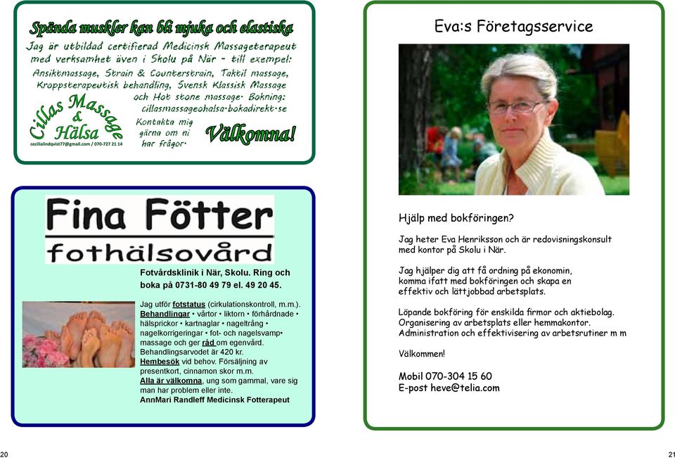 Behandlingsarvodet är 420 kr. Hembesök vid behov. Försäljning av presentkort, cinnamon skor m.m. Alla är välkomna, ung som gammal, vare sig man har problem eller inte.