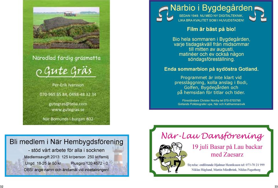 Programmet är inte klart vid pressläggning, kolla anslag i Bodi, Golfen, Bygdegården och på hemsidan för titlar och tider.