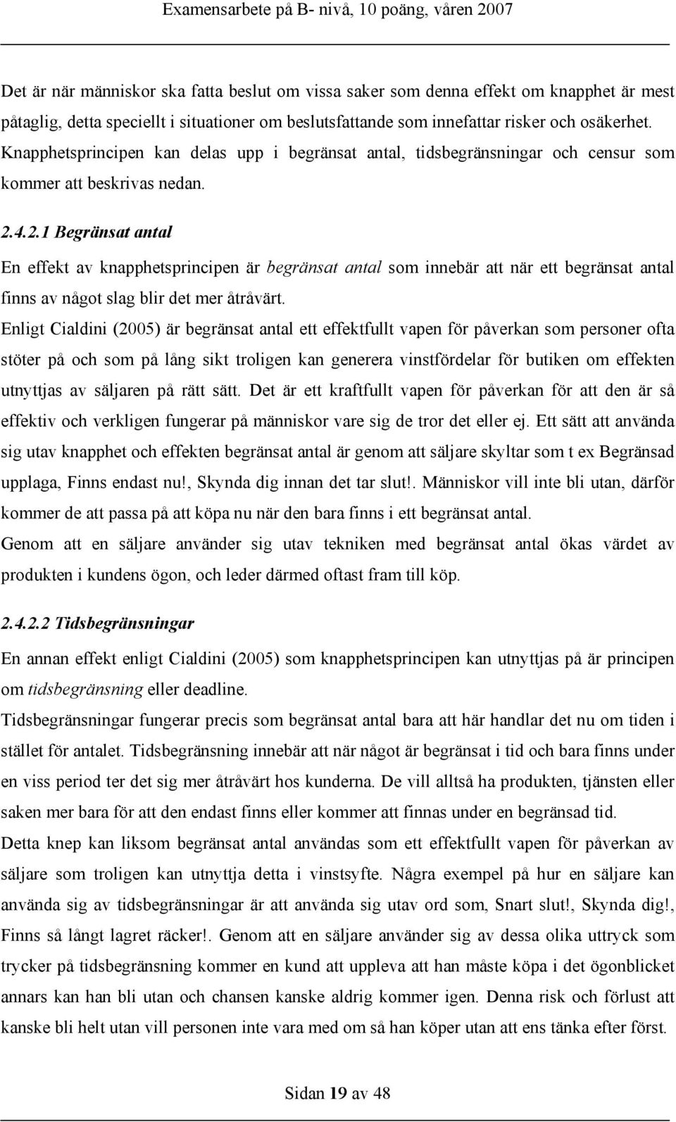 4.2.1 Begränsat antal En effekt av knapphetsprincipen är begränsat antal som innebär att när ett begränsat antal finns av något slag blir det mer åtråvärt.