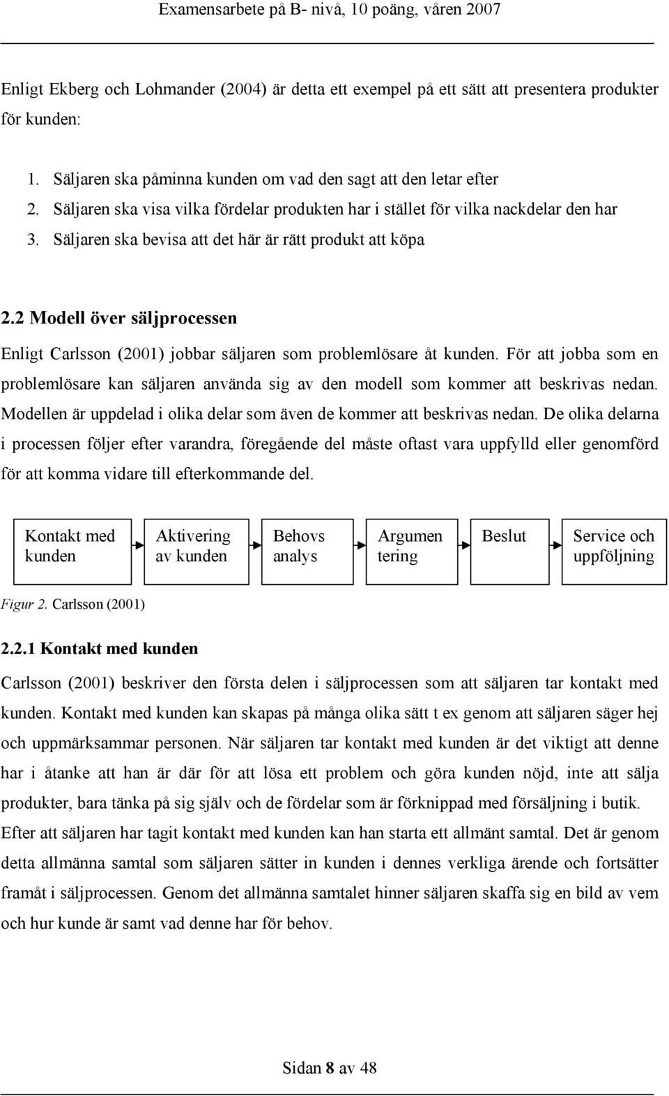 2 Modell över säljprocessen Enligt Carlsson (2001) jobbar säljaren som problemlösare åt kunden.