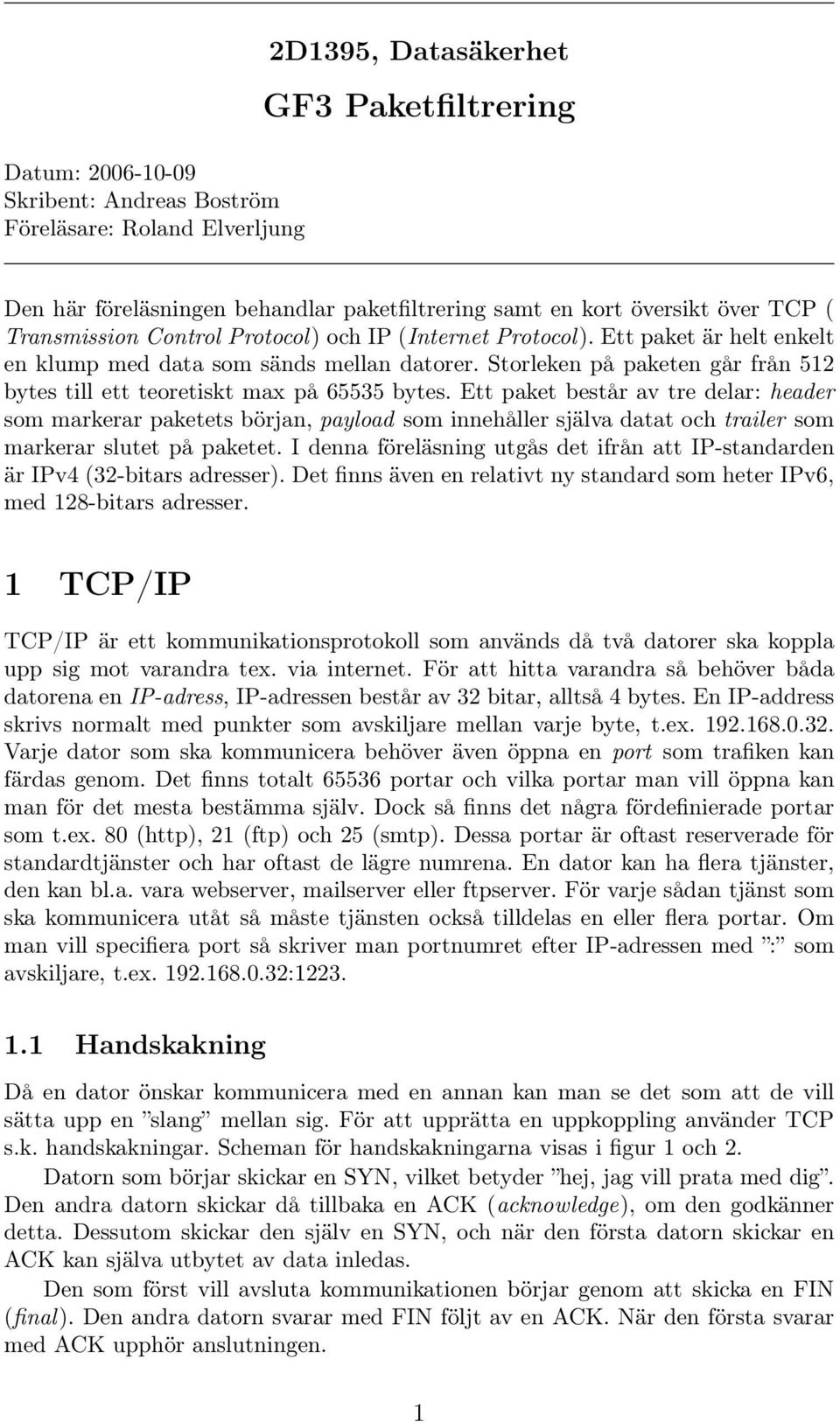 Storleken på paketen går från 512 bytes till ett teoretiskt max på 65535 bytes.