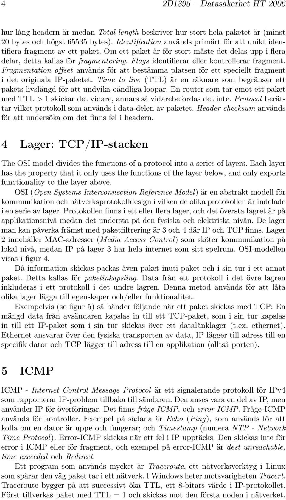Flags identifierar eller kontrollerar fragment. Fragmentation offset används för att bestämma platsen för ett speciellt fragment i det originala IP-paketet.