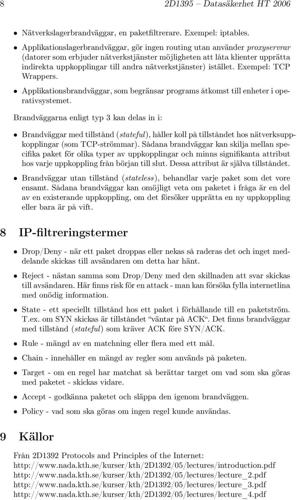 nätverkstjänster) istället. Exempel: TCP Wrappers. Applikationsbrandväggar, som begränsar programs åtkomst till enheter i operativsystemet.