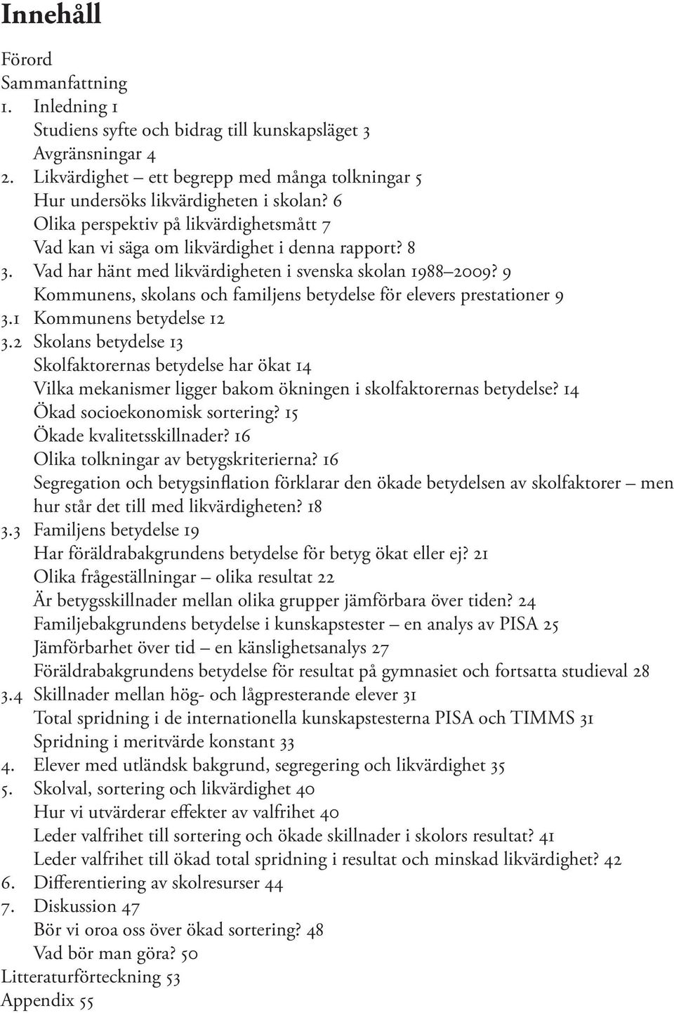 9 Kommunens, skolans och familjens betydelse för elevers prestationer 9 3.1 Kommunens betydelse 12 3.