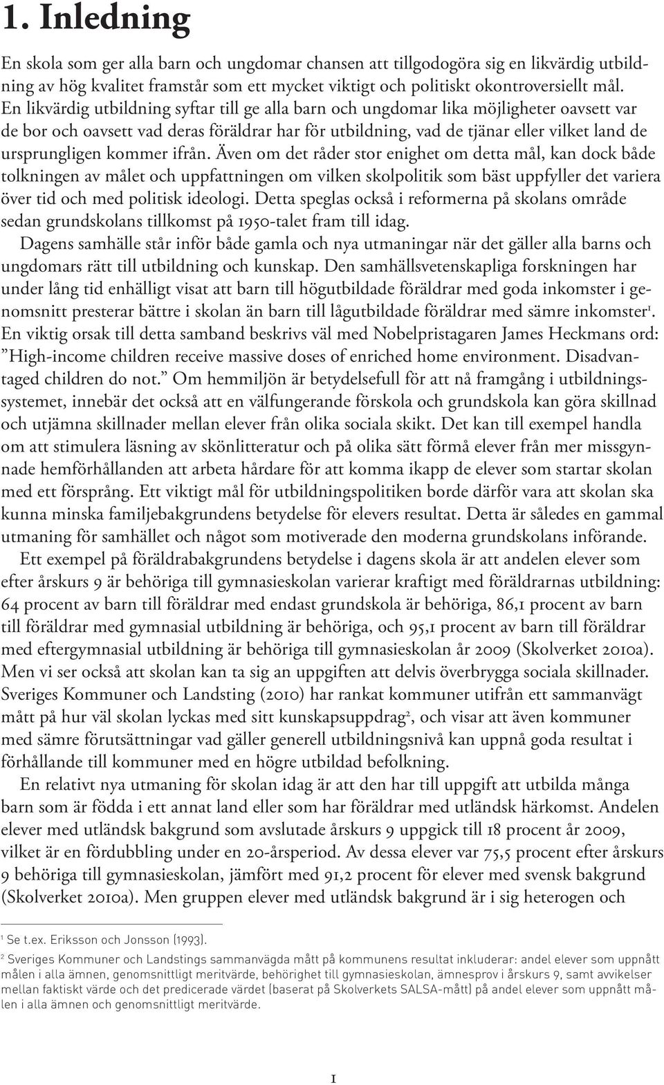 kommer ifrån. Även om det råder stor enighet om detta mål, kan dock både tolkningen av målet och uppfattningen om vilken skolpolitik som bäst uppfyller det variera över tid och med politisk ideologi.