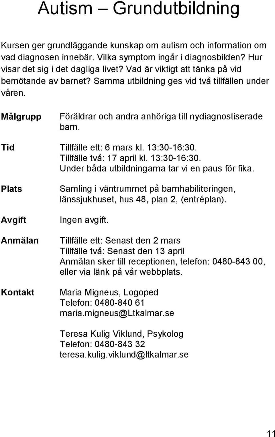 13:30-16:30. Tillfälle två: 17 april kl. 13:30-16:30. Under båda utbildningarna tar vi en paus för fika. Plats Samling i väntrummet på barnhabiliteringen, länssjukhuset, hus 48, plan 2, (entréplan).