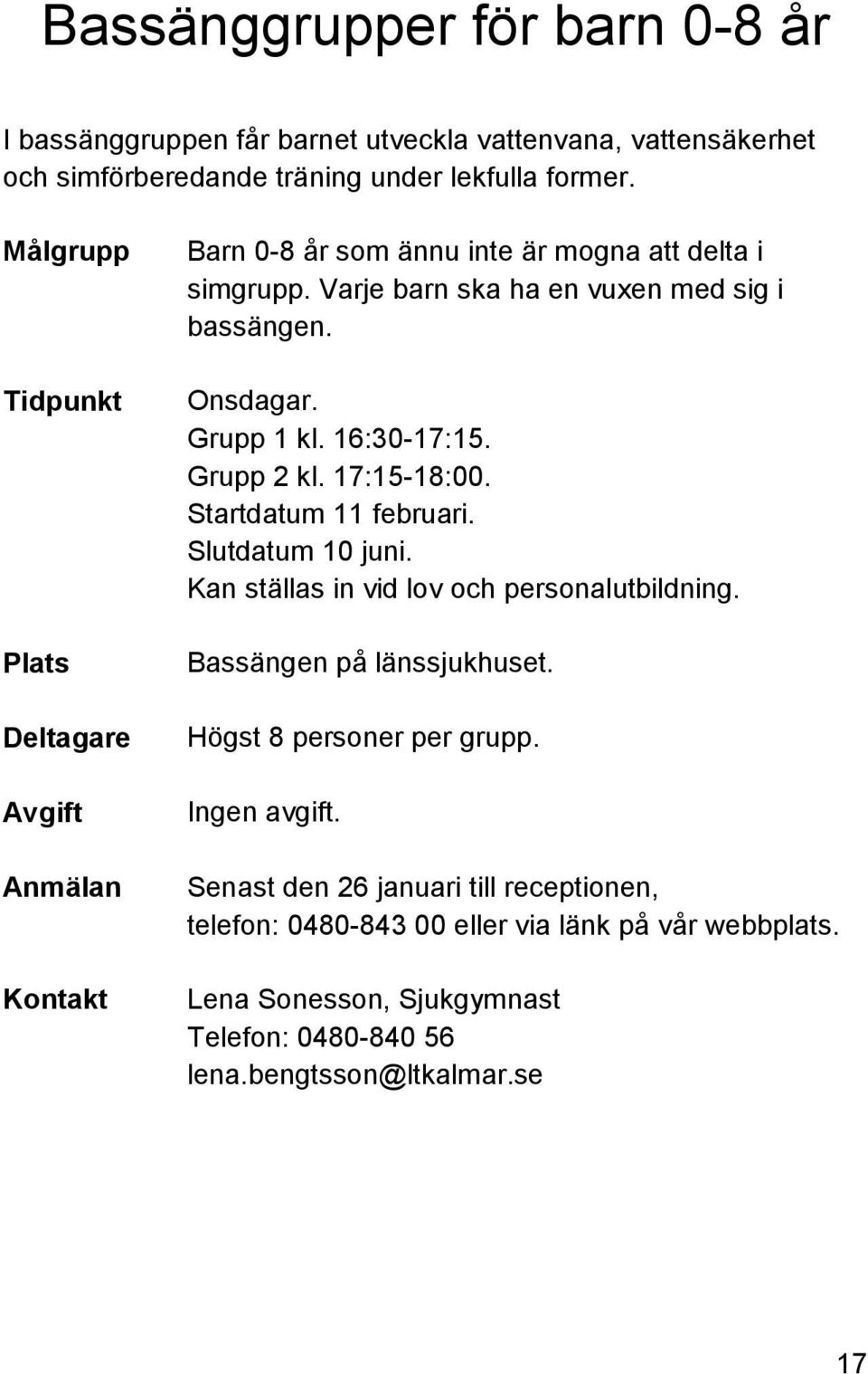 Grupp 2 kl. 17:15-18:00. Startdatum 11 februari. Slutdatum 10 juni. Kan ställas in vid lov och personalutbildning. Bassängen på länssjukhuset.