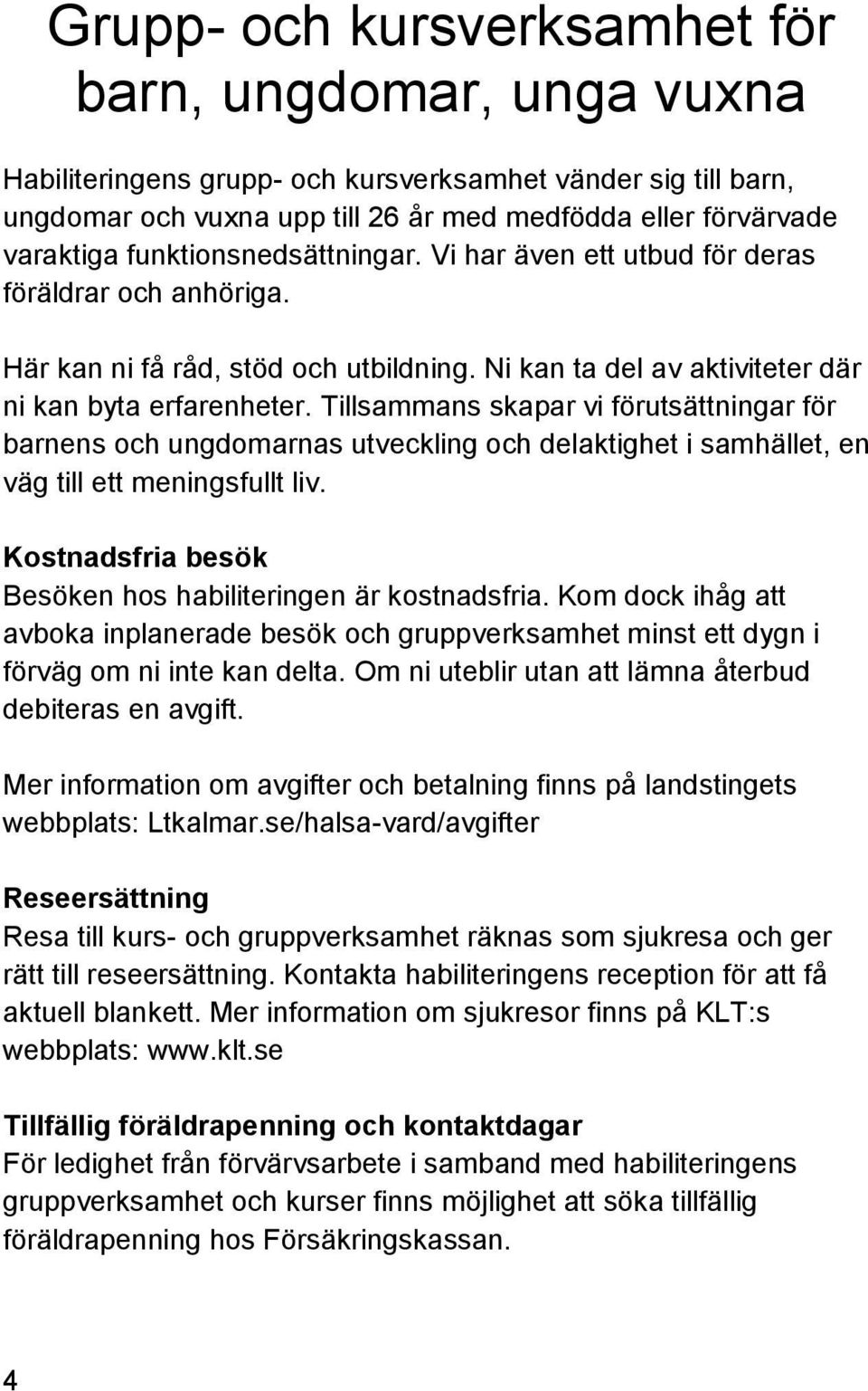 Tillsammans skapar vi förutsättningar för barnens och ungdomarnas utveckling och delaktighet i samhället, en väg till ett meningsfullt liv.