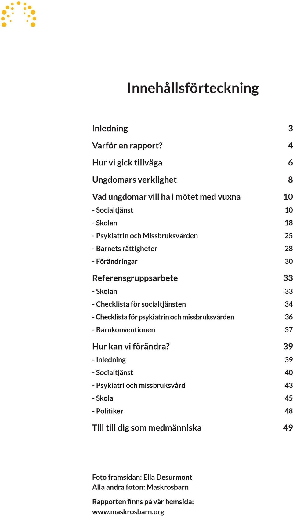 Barnets rättigheter 28 - Förändringar 30 Referensgruppsarbete 33 - Skolan 33 - Checklista för socialtjänsten 34 - Checklista för psykiatrin och missbruksvården 36