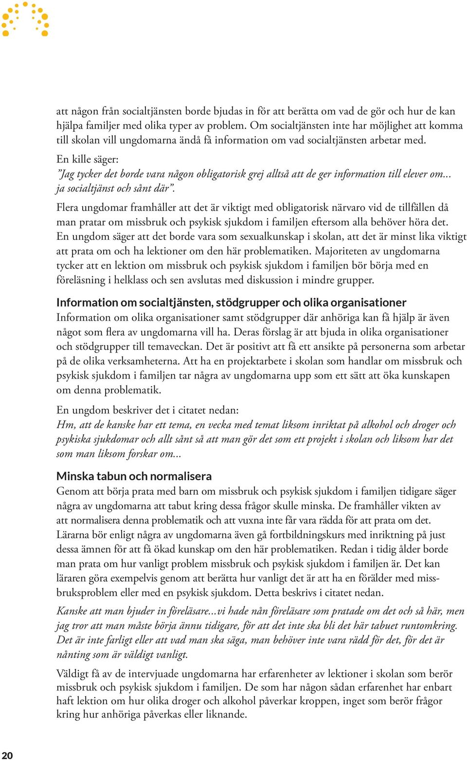 En kille säger: Jag tycker det borde vara någon obligatorisk grej alltså att de ger information till elever om... ja socialtjänst och sånt där.