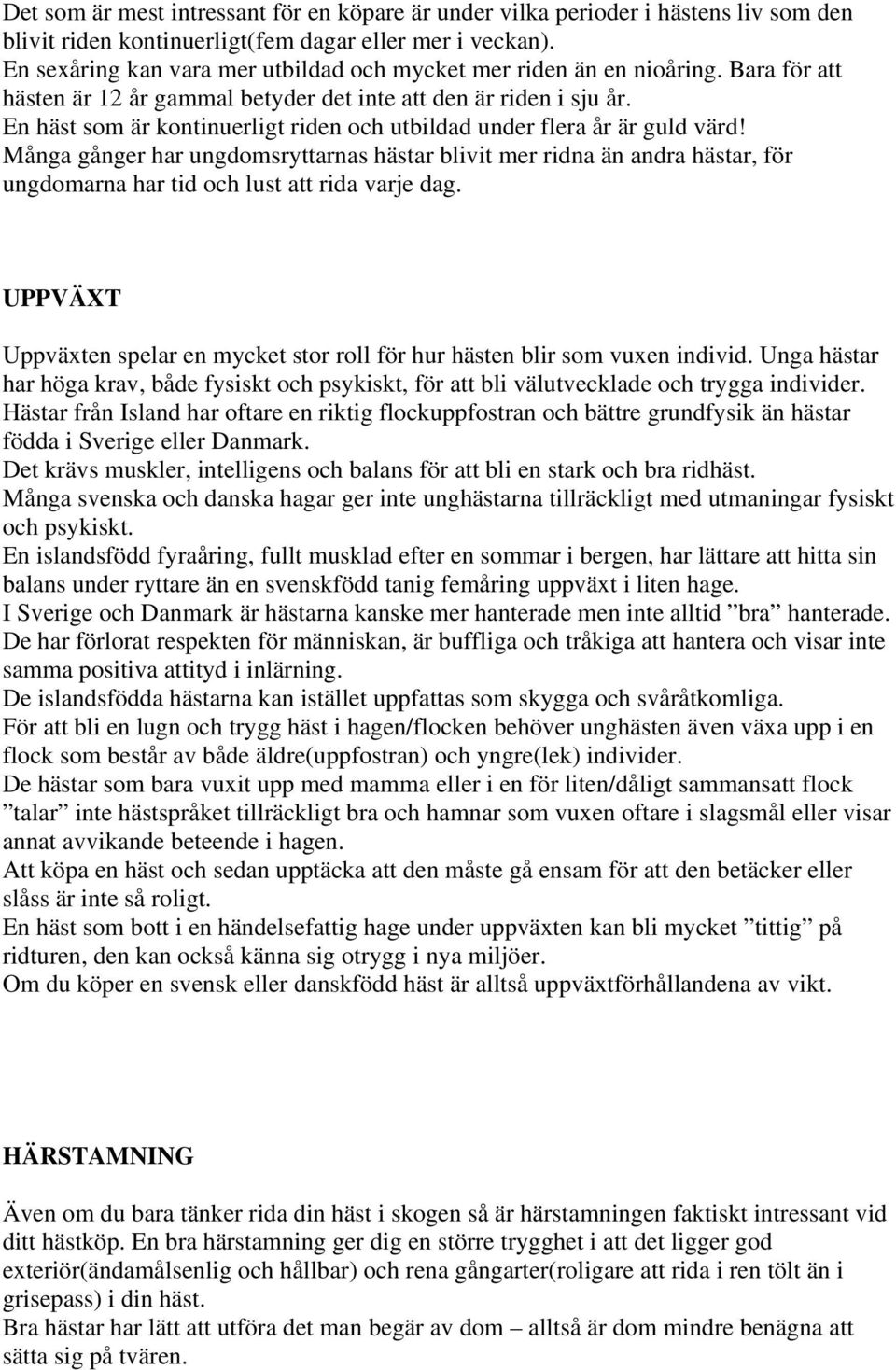 En häst som är kontinuerligt riden och utbildad under flera år är guld värd!