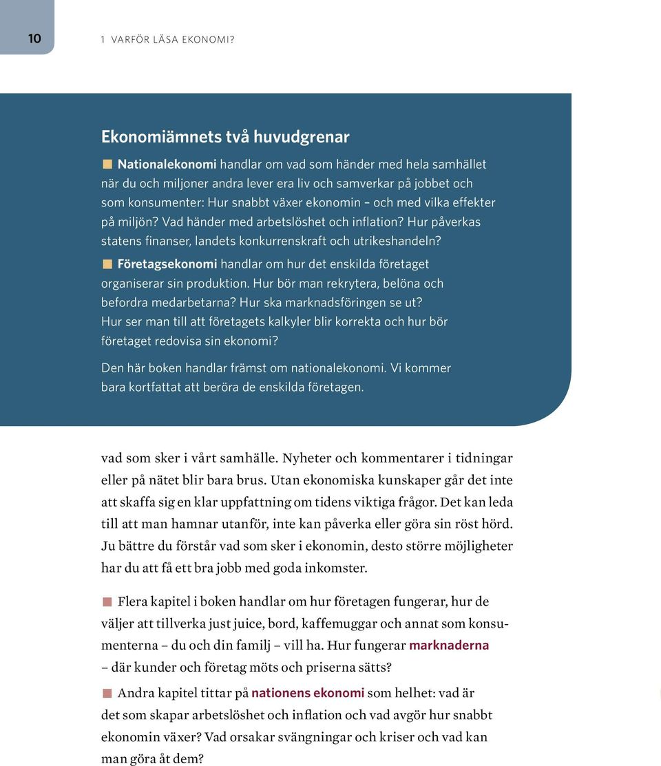 ekonomin och med vilka effekter på miljön? Vad händer med arbetslöshet och inflation? Hur påverkas statens finanser, landets konkurrenskraft och utrikeshandeln?