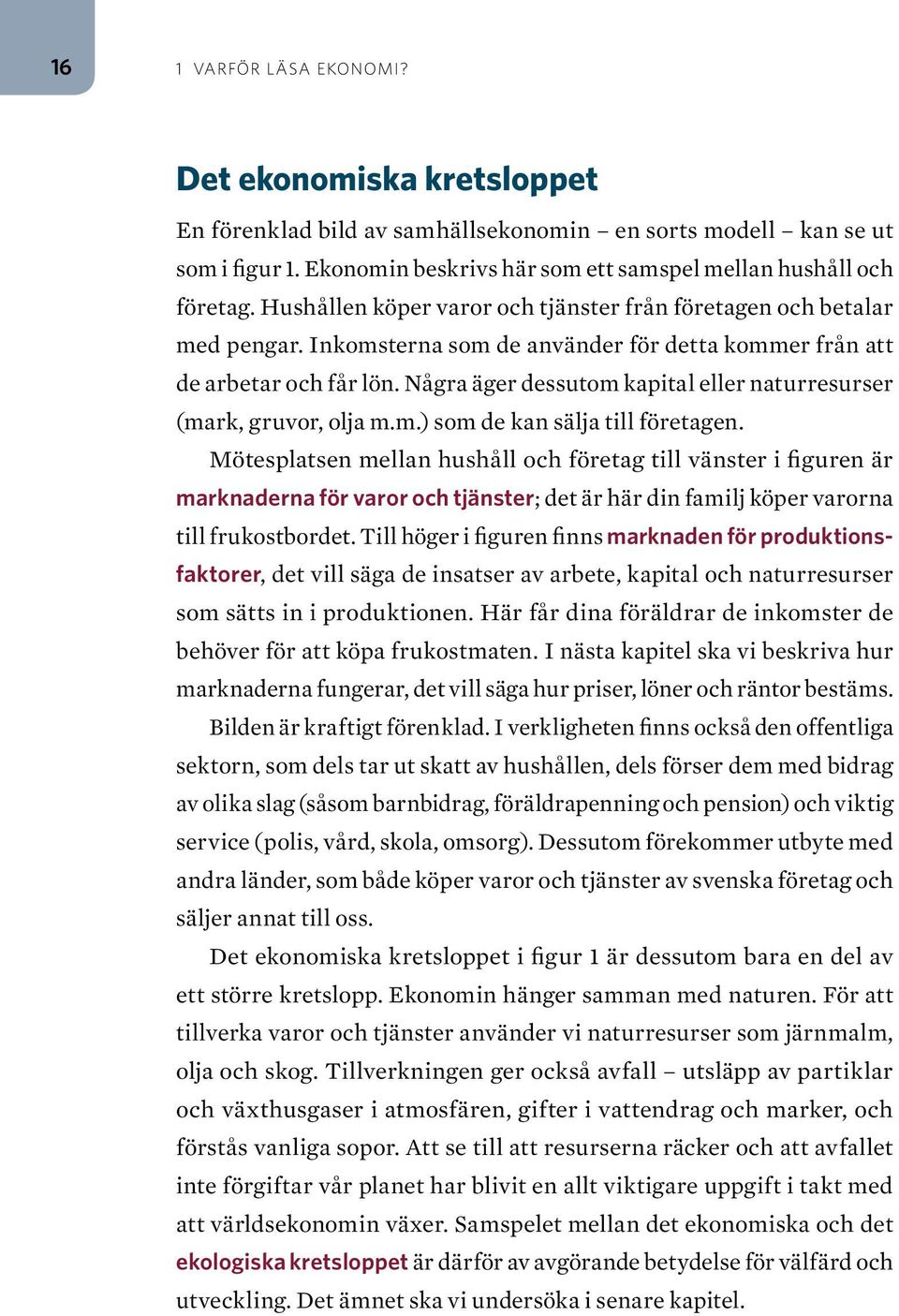 Några äger dessutom kapital eller naturresurser (mark, gruvor, olja m.m.) som de kan sälja till företagen.