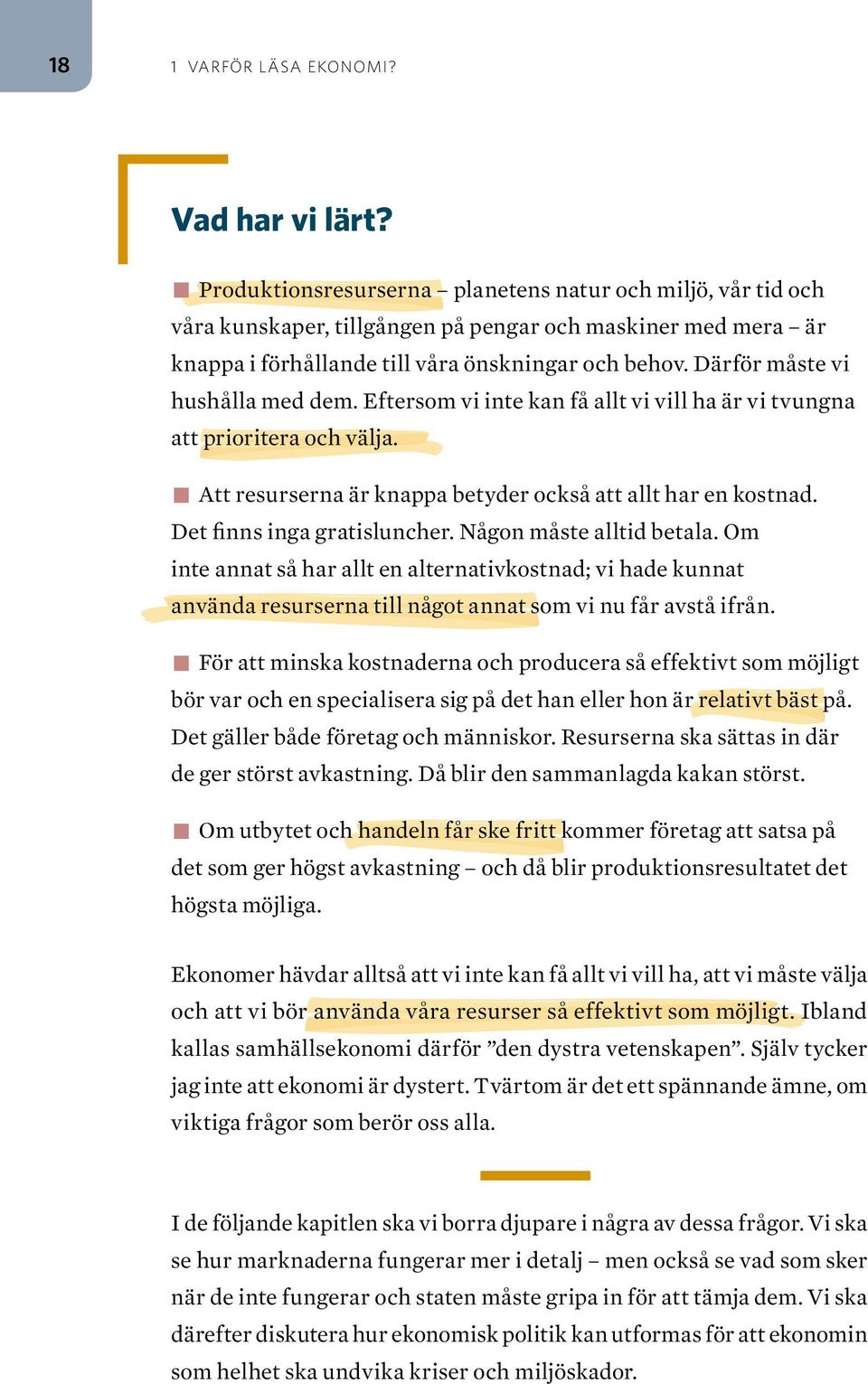 Därför måste vi hushålla med dem. Eftersom vi inte kan få allt vi vill ha är vi tvungna att prioritera och välja. Att resurserna är knappa betyder också att allt har en kostnad.