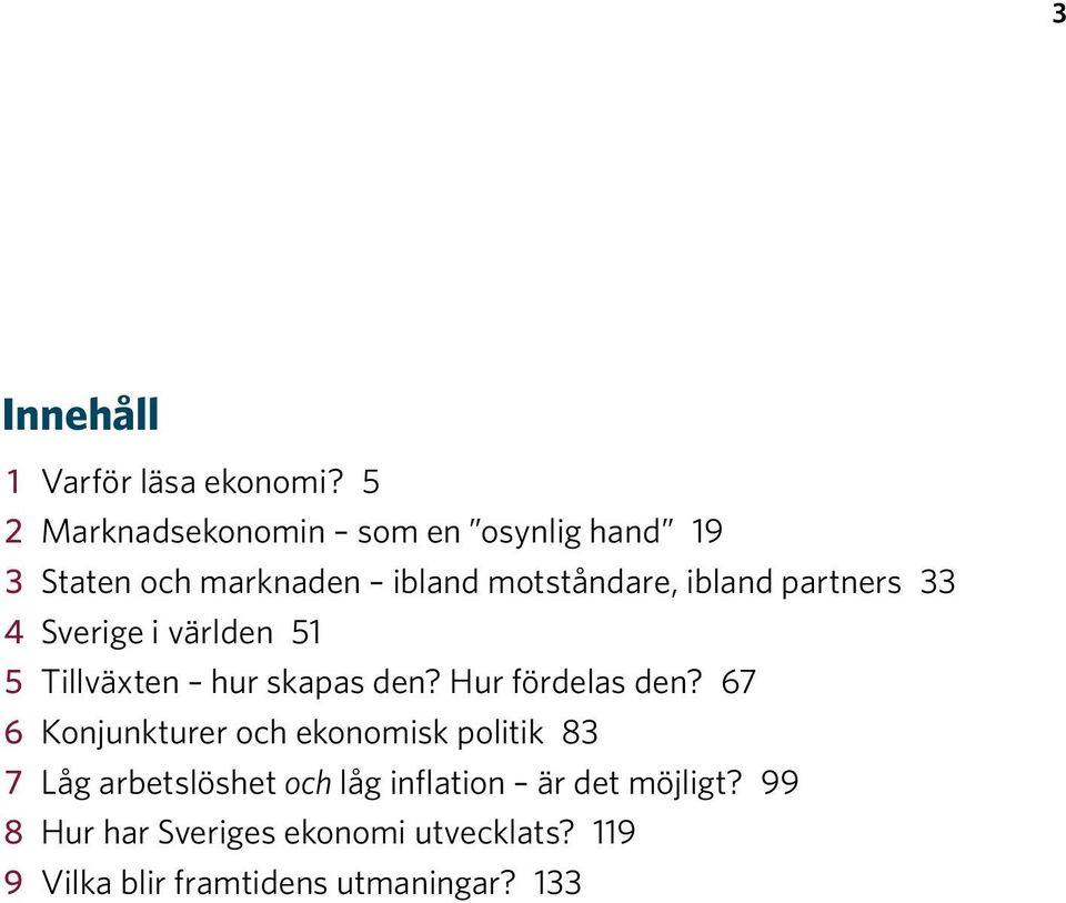 partners 33 4 Sverige i världen 51 5 Tillväxten hur skapas den? Hur fördelas den?