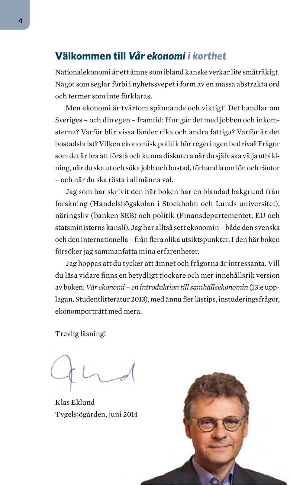 Det handlar om Sveriges och din egen framtid: Hur går det med jobben och inkomsterna? Varför blir vissa länder rika och andra fattiga? Varför är det bostadsbrist?